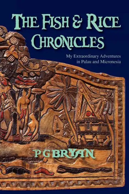 The Fish and Rice Chronicles: My Extraordinary Adventures in Palau and Micronesia - Paperback