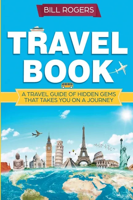Travel Book: A Travel Book of Hidden Gems That Takes You on a Journey You Will Never Forget: World Explorer - Paperback