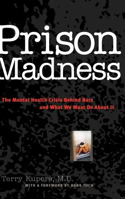 Prison Madness: The Mental Health Crisis Behind Bars and What We Must Do about It - Hardcover