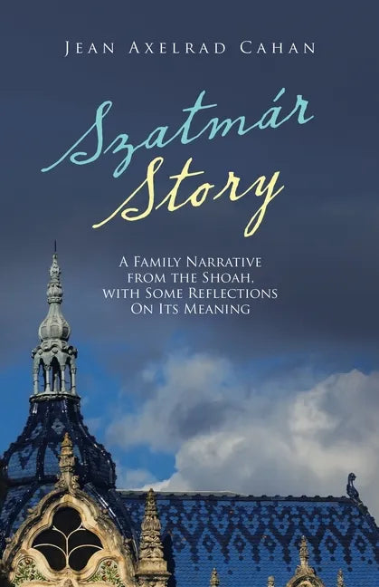 Szatmár Story: A Family Narrative from the Shoah, with Some Reflections on Its Meaning - Paperback
