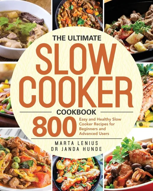 The Ultimate Slow Cooker Cookbook: 800 Easy and Healthy Slow Cooker Recipes for Beginners and Advanced Users - Paperback