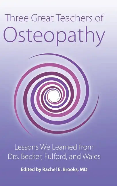 Three Great Teachers of Osteopathy: Lessons We Learned from Drs. Becker, Fulford, and Wales - Hardcover