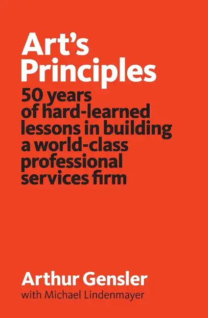 Art's Principles: 50 years of hard-learned lessons in building a world-class professional services firm - Paperback