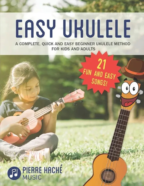 Easy Ukulele: A Complete, Quick and Easy Beginner Ukulele Method for Kids and Adults - Paperback