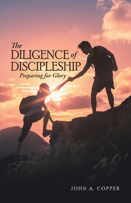 The Diligence of Discipleship: Preparing for Glory - Paperback