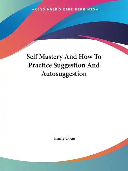 Self Mastery And How To Practice Suggestion And Autosuggestion - Paperback