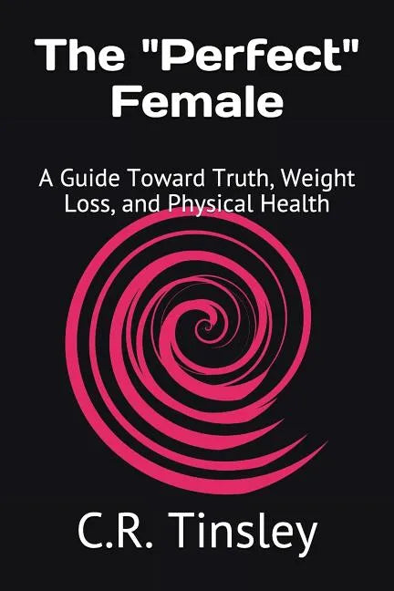 The "Perfect" Female: A Guide Toward Truth, Weight Loss, and Physical Health - Paperback