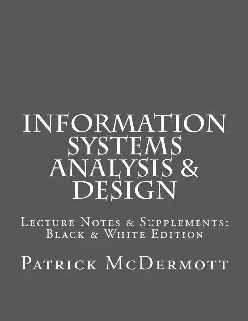 Information Systems Analysis & Design: Lecture Notes & Supplements: Black & White Edition - Paperback