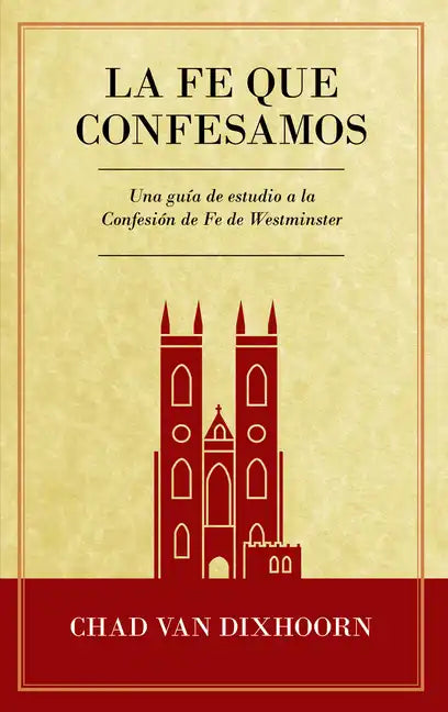 Le Fe Que Confesamos: Una Guía de Estudio a la Confesión de Fe Westminster - Paperback