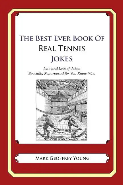 The Best Ever Book of Real Tennis Jokes: Lots and Lots of Jokes Specially Repurposed for You-Know-Who - Paperback
