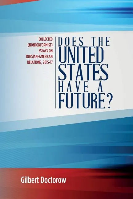 Does the United States Have a Future?: Collected (Nonconformist) Essays on Russian-American Relations, 2015-17 - Paperback
