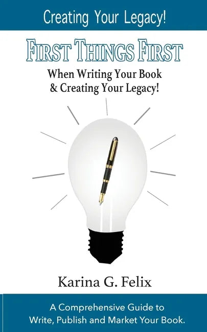 FIRST THINGS FIRST When Writing Your Book and Creating Your Legacy!: A Comprehensive Guide to Write, Publish and Market Your Book. - Paperback