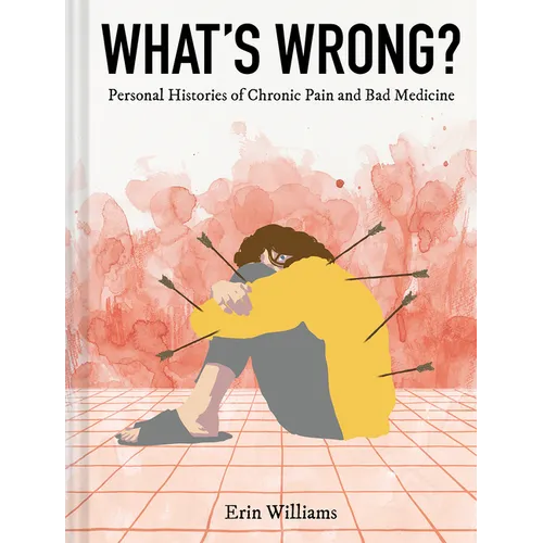 What's Wrong?: Personal Histories of Chronic Pain and Bad Medicine - Hardcover