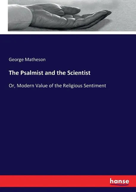 The Psalmist and the Scientist: Or, Modern Value of the Religious Sentiment - Paperback