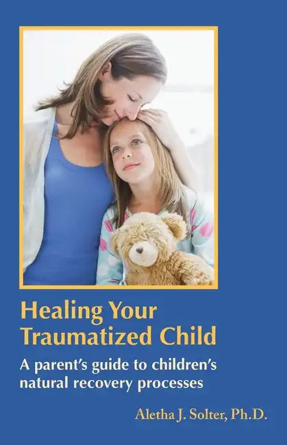 Healing Your Traumatized Child: A Parent's Guide to Children's Natural Recovery Processes - Paperback