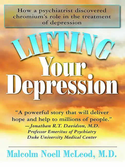 Lifting Your Depression: How a Psychiatrist Discovered Chromium's Role in the Treatment of Depression - Hardcover