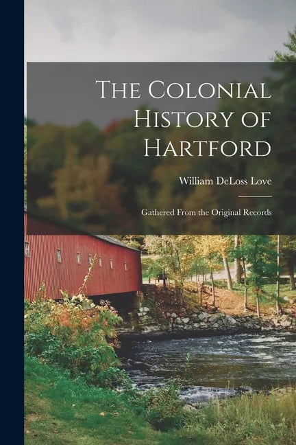 The Colonial History of Hartford: Gathered From the Original Records - Paperback