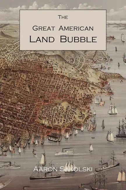 The Great American Land Bubble: The Amazing Story of Land-Grabbing, Speculations, and Booms from Colonial Days to the Present Time - Paperback