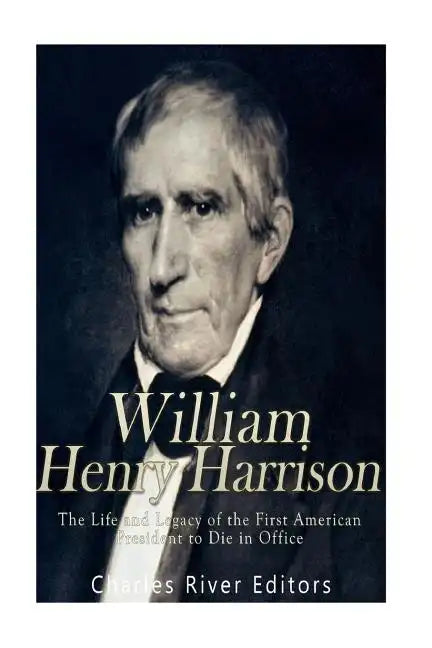 William Henry Harrison: The Life and Legacy of the First American President to Die in Office - Paperback