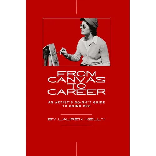 From Canvas to Career: An Artist's No-Sh*t Guide to Going Pro - Paperback