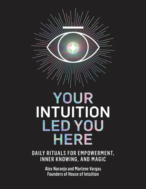Your Intuition Led You Here: Daily Rituals for Empowerment, Inner Knowing, and Magic - Hardcover