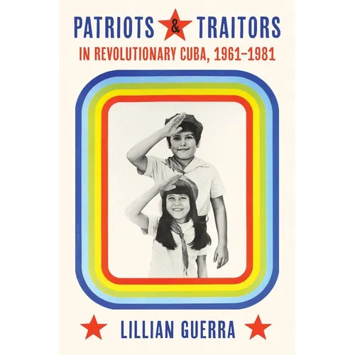 Patriots and Traitors in Revolutionary Cuba, 1961-1981 - Hardcover