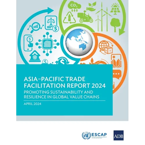 Asia-Pacific Trade Facilitation Report 2024: Promoting Sustainability and Resilience of Global Value Chains - Paperback