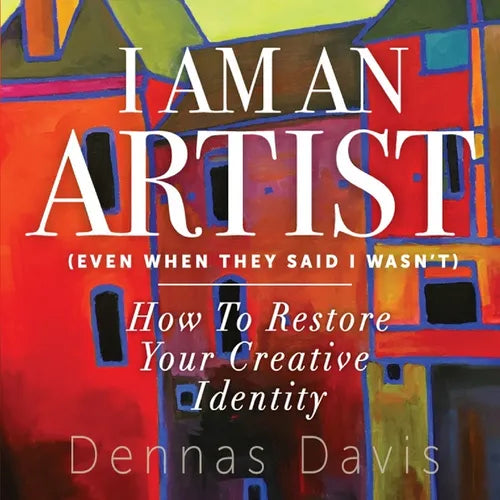 I Am an Artist (Even When They Said I Wasn't): How to Restore Your Creative Identity - Paperback