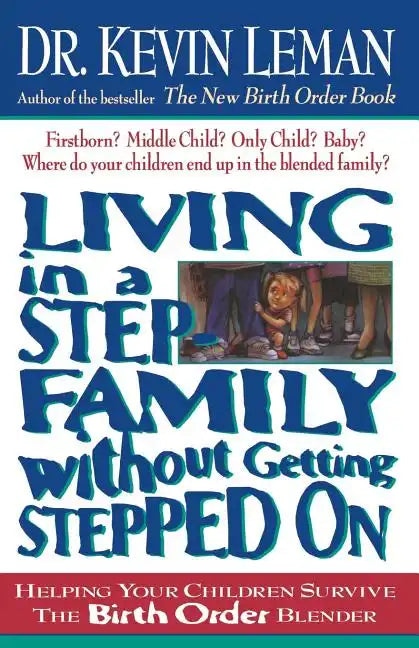 Living in a Step-Family Without Getting Stepped on: Helping Your Children Survive the Birth Order Blender - Paperback