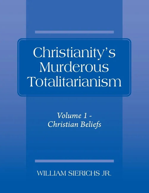 Christianity's Murderous Totalitarianism: Volume 1 - Christian Beliefs - Paperback