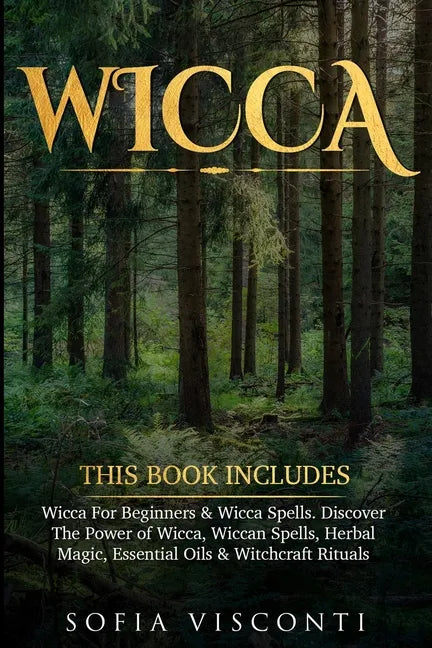 Wicca: This Book Includes: Wicca For Beginners & Wicca Spells. Discover The Power of Wicca, Wiccan Spells, Herbal Magic, Esse - Paperback