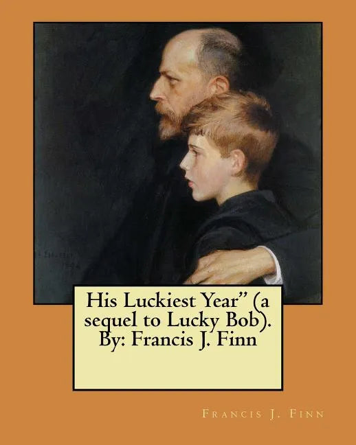 His Luckiest Year" (a sequel to Lucky Bob). By: Francis J. Finn - Paperback