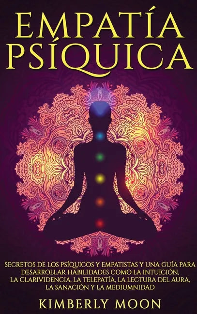 Empatía Psíquica: Secretos de los Psíquicos y Empatistas y una Guía para Desarrollar Habilidades como la Intuición, la Clarividencia, la - Hardcover