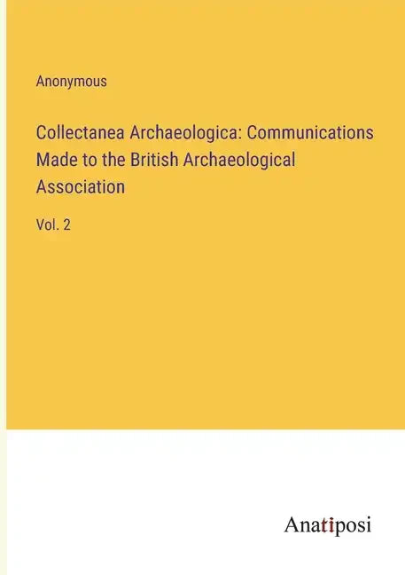 Collectanea Archaeologica: Communications Made to the British Archaeological Association: Vol. 2 - Paperback