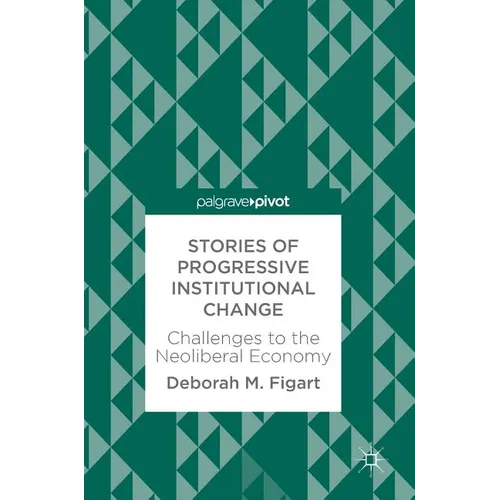 Stories of Progressive Institutional Change: Challenges to the Neoliberal Economy - Hardcover