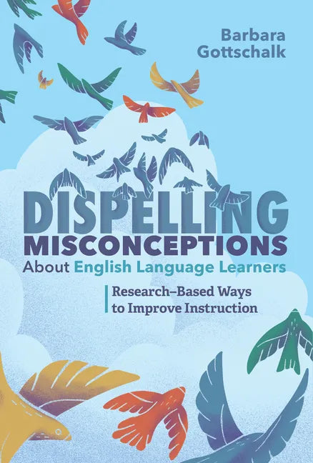 Dispelling Misconceptions about English Language Learners: Research-Based Ways to Improve Instruction - Paperback