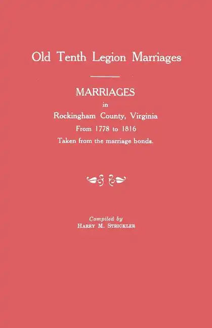 Marriages in Rockingham County, Virginia, from 1778 to 1816. Taken from the Marriage Bonds [Old Tenth Legion Marriages] - Paperback