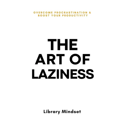 The Art of Laziness: Overcome Procrastination & Improve Your Productivity - Paperback