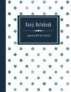Kanji Notebook - Japanese Writing Practice: Large Exercise Paper Workbook to Write Kanji, Kana, Katakana or Hiragana - Dotted Pattern Book - Paperback
