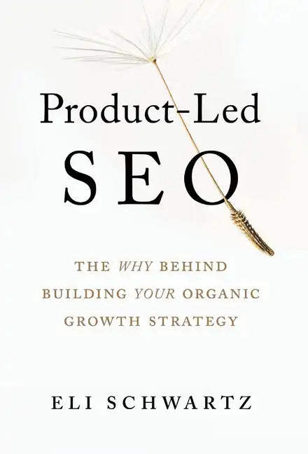 Product-Led SEO: The Why Behind Building Your Organic Growth Strategy - Hardcover