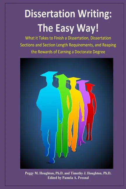 Dissertation Writing: The Easy Way!: What it Takes to Finish a Dissertation, Dissertation Sections and Section Length Requirements, and Reap - Paperback
