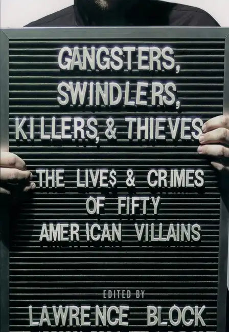 Gangsters, Swindlers, Killers, and Thieves: The Lives and Crimes of Fifty American Villains - Hardcover