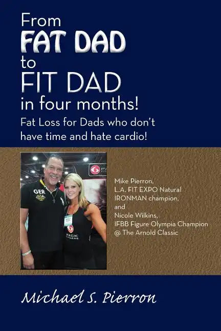 From Fat Dad to Fit Dad in Four Months!: Fat Loss for Dad's Who Don't Have Time and Hate Cardio! - Paperback