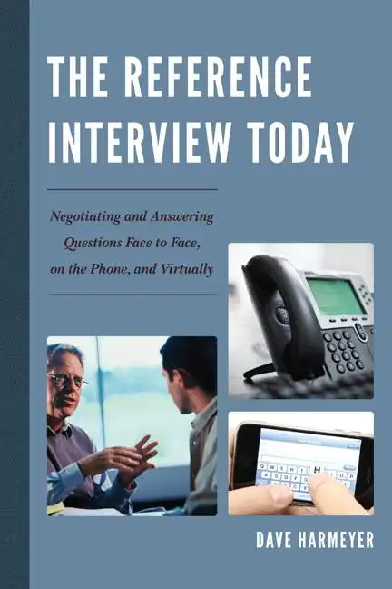 The Reference Interview Today: Negotiating and Answering Questions Face to Face, on the Phone, and Virtually - Paperback