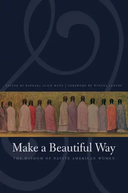 Make a Beautiful Way: The Wisdom of Native American Women - Paperback