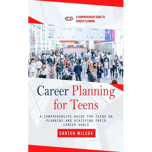 Career Planning for Teens: A Comprehensive Guide to Career Planning (A Comprehensive Guide for Teens on Planning and Achieving Their Career Goals - Paperback