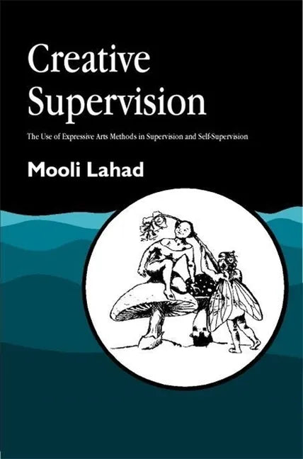 Creative Supervision: The Use of Expressive Arts Methods in Supervision and Self-Supervision - Paperback