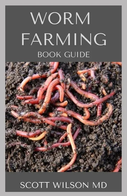 Worm Farming Book Guide: The Natural Definitive Guide To Breeding And Composting Of Worms for Farming - Paperback