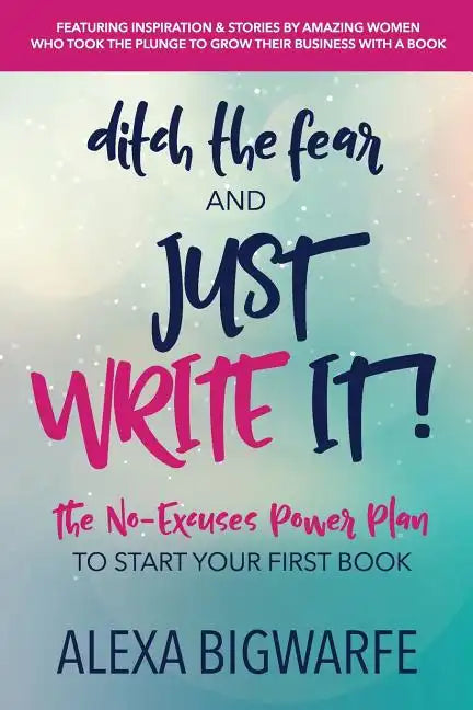 Ditch the Fear and Just Write It!: The No-Excuses Power Plan to Write Your First Book - Paperback