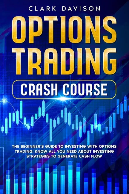 Options Trading Crash Course: The Beginner's Guide to Investing with Options Trading. Know All You Need About Investing Strategies to Generate Cash Fl - Paperback